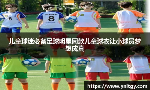 儿童球迷必备足球明星同款儿童球衣让小球员梦想成真